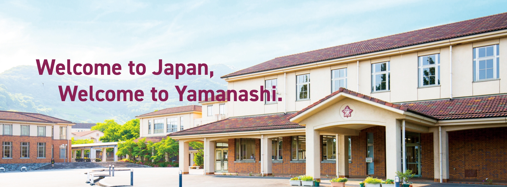 Welcome to Japan, Welcome to Yamanashi.